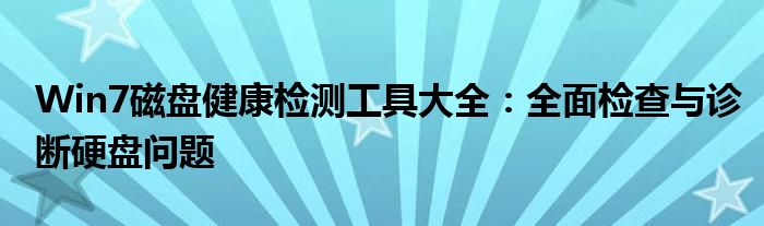 Win7磁盘健康检测工具大全：全面检查与诊断硬盘问题