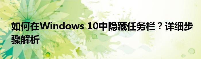 如何在Windows 10中隐藏任务栏？详细步骤解析