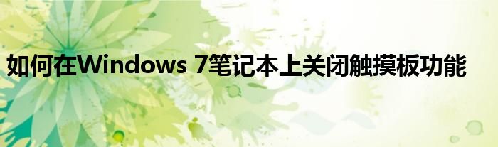 如何在Windows 7笔记本上关闭触摸板功能