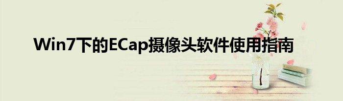 Win7下的ECap摄像头软件使用指南