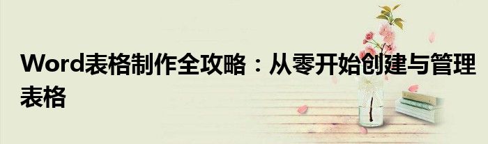 Word表格制作全攻略：从零开始创建与管理表格