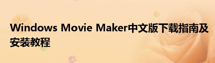Windows Movie Maker中文版下载指南及安装教程