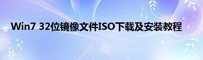 Win7 32位镜像文件ISO下载及安装教程