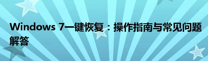 Windows 7一键恢复：操作指南与常见问题解答