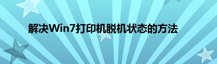 解决Win7打印机脱机状态的方法