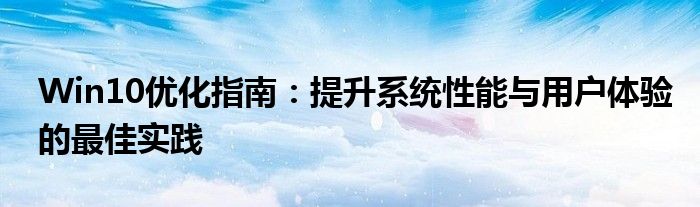 Win10优化指南：提升系统性能与用户体验的最佳实践