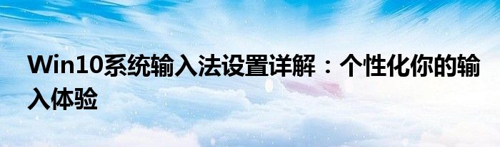 Win10系统输入法设置详解：个性化你的输入体验