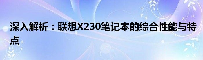 深入解析：联想X230笔记本的综合性能与特点