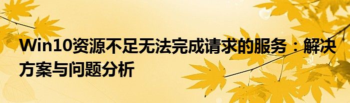 Win10资源不足无法完成请求的服务：解决方案与问题分析