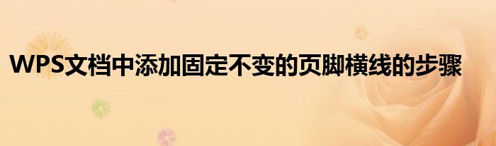 WPS文档中添加固定不变的页脚横线的步骤
