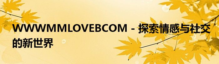 WWWMMLOVEBCOM - 探索情感与社交的新世界