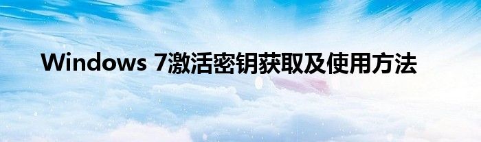 Windows 7激活密钥获取及使用方法