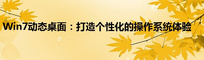 Win7动态桌面：打造个性化的操作系统体验