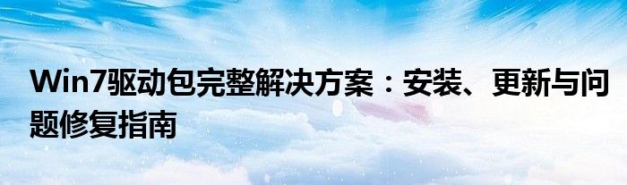 Win7驱动包完整解决方案：安装、更新与问题修复指南