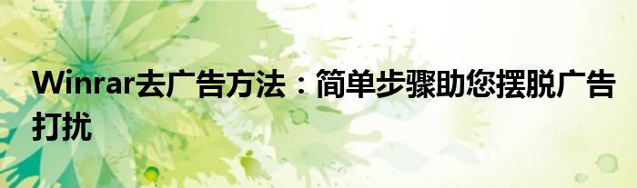 Winrar去广告方法：简单步骤助您摆脱广告打扰