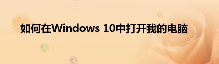 如何在Windows 10中打开我的电脑