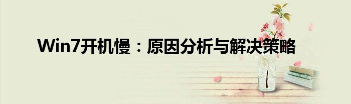 Win7开机慢：原因分析与解决策略