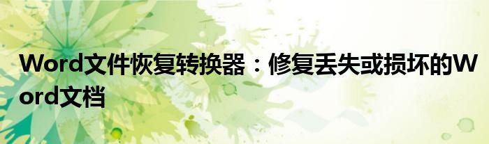 Word文件恢复转换器：修复丢失或损坏的Word文档