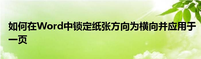 如何在Word中锁定纸张方向为横向并应用于一页