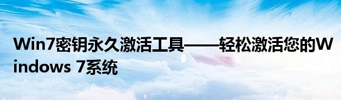 Win7密钥永久激活工具——轻松激活您的Windows 7系统