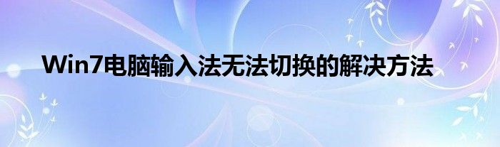 Win7电脑输入法无法切换的解决方法