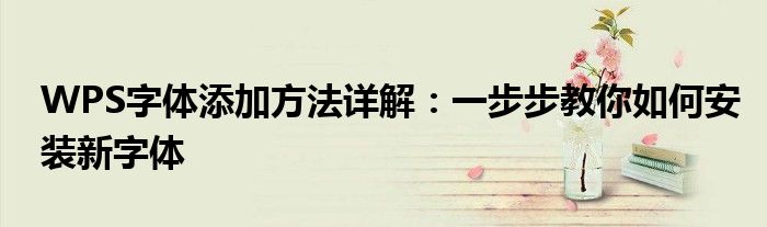 WPS字体添加方法详解：一步步教你如何安装新字体