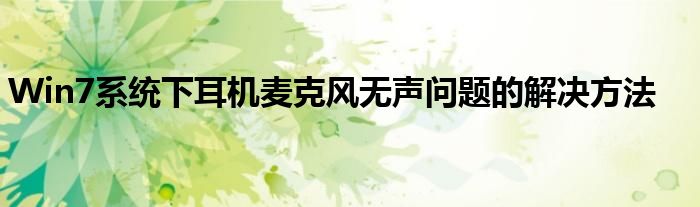 Win7系统下耳机麦克风无声问题的解决方法