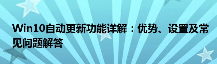 Win10自动更新功能详解：优势、设置及常见问题解答