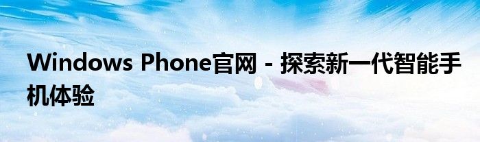Windows Phone官网 - 探索新一代智能手机体验