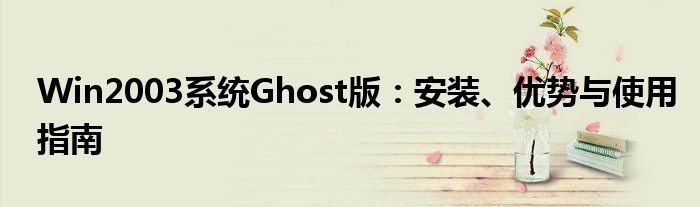Win2003系统Ghost版：安装、优势与使用指南