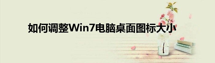 如何调整Win7电脑桌面图标大小