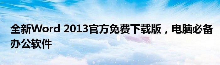 全新Word 2013官方免费下载版，电脑必备办公软件