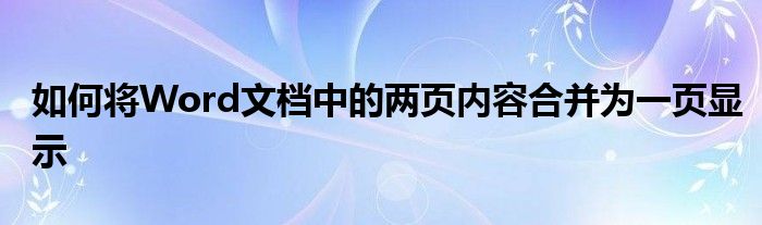 如何将Word文档中的两页内容合并为一页显示