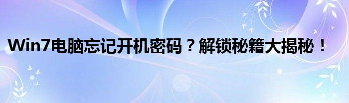 Win7电脑忘记开机密码？解锁秘籍大揭秘！