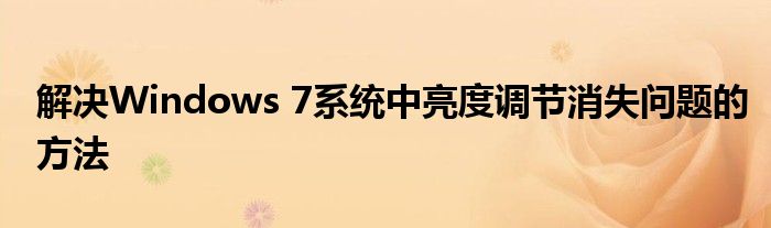 解决Windows 7系统中亮度调节消失问题的方法
