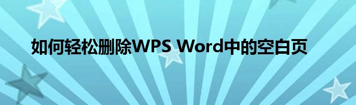 如何轻松删除WPS Word中的空白页