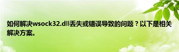 如何解决wsock32.dll丢失或错误导致的问题？以下是相关解决方案。