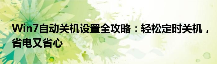 Win7自动关机设置全攻略：轻松定时关机，省电又省心