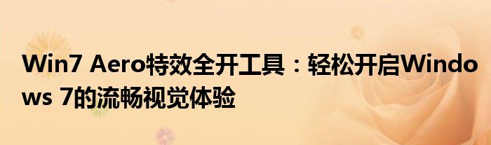Win7 Aero特效全开工具：轻松开启Windows 7的流畅视觉体验