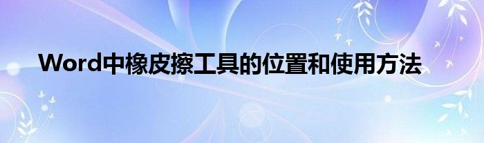 Word中橡皮擦工具的位置和使用方法