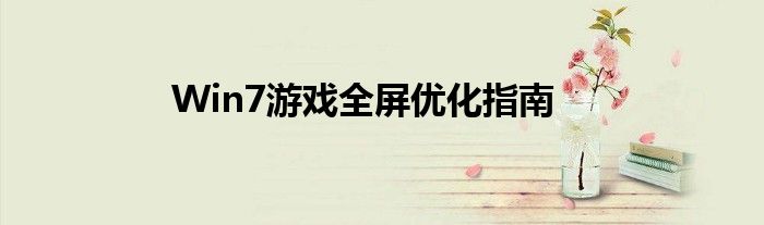 Win7游戏全屏优化指南