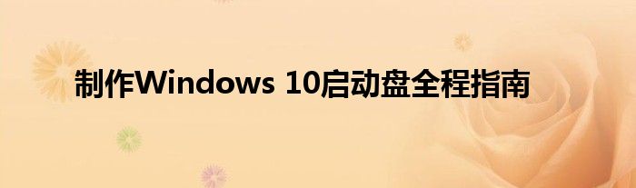 制作Windows 10启动盘全程指南