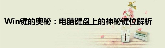 Win键的奥秘：电脑键盘上的神秘键位解析