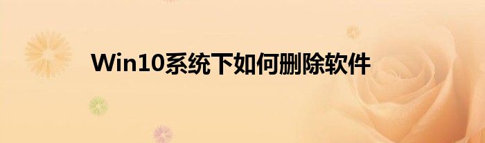Win10系统下如何删除软件