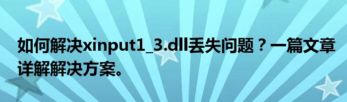 如何解决xinput1_3.dll丢失问题？一篇文章详解解决方案。
