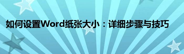 如何设置Word纸张大小：详细步骤与技巧
