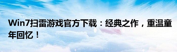 Win7扫雷游戏官方下载：经典之作，重温童年回忆！