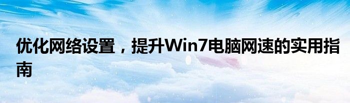 优化网络设置，提升Win7电脑网速的实用指南