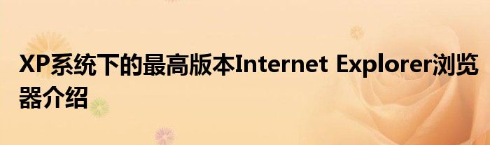 XP系统下的最高版本Internet Explorer浏览器介绍