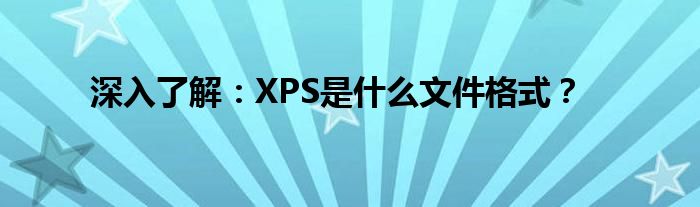 深入了解：XPS是什么文件格式？